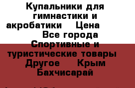 Купальники для гимнастики и акробатики  › Цена ­ 1 500 - Все города Спортивные и туристические товары » Другое   . Крым,Бахчисарай